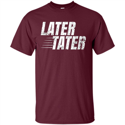 Later Tater T-shirt Maroon