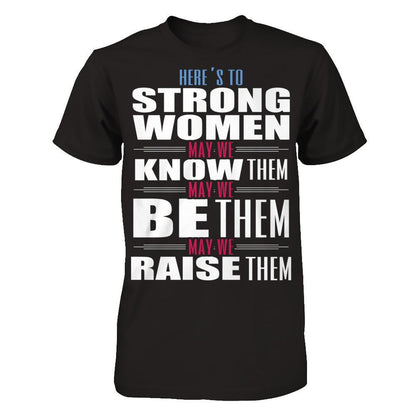 Here's To Strong Women, May We Know Them, May We Be Them, May We Raise Them T-shirt Gildan - Short Sleeve Tee Black