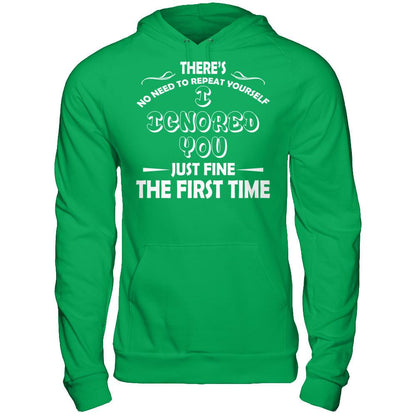 There's No Need To Repeat Yourself. I Ignored You Just Fine The First Time T-shirt Gildan - Pullover Hoodie Irish Green