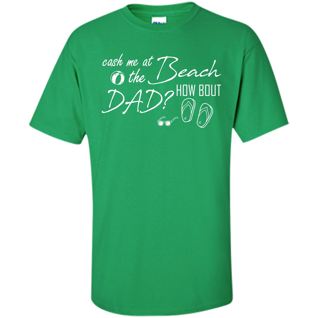 Fathers Day T-shirt Cash Me At The Beach How Bout Dad Irish Green