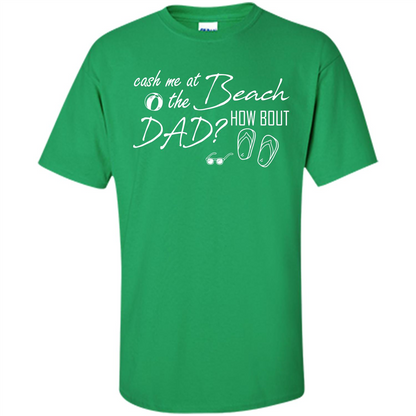 Fathers Day T-shirt Cash Me At The Beach How Bout Dad Irish Green