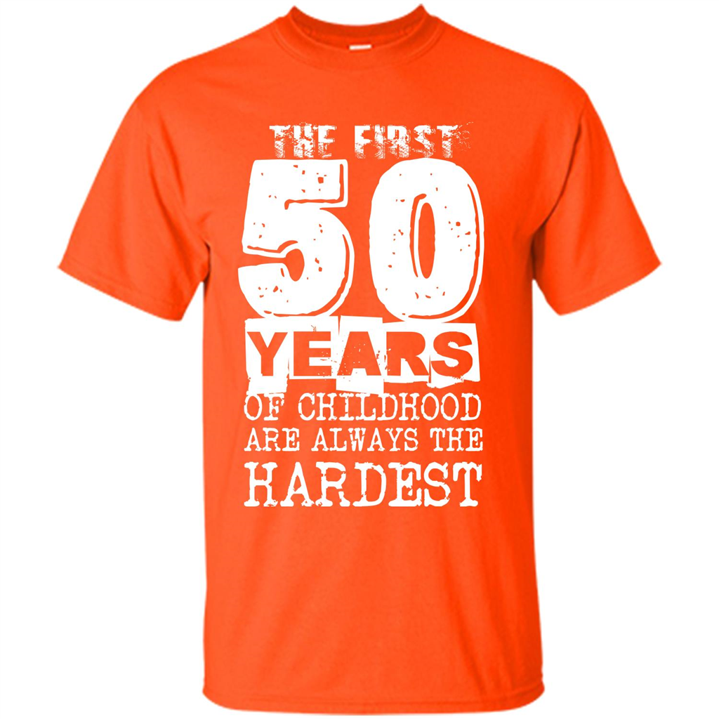 The First 50 Years Of Childhood Are Always The Hardest T-shirt Orange