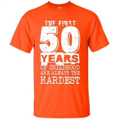 The First 50 Years Of Childhood Are Always The Hardest T-shirt Orange