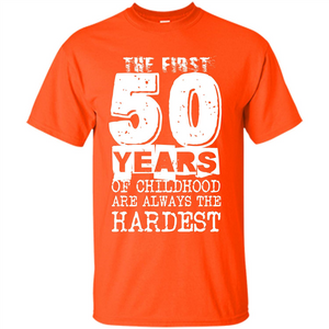 The First 50 Years Of Childhood  Are Always The Hardest T-shirt