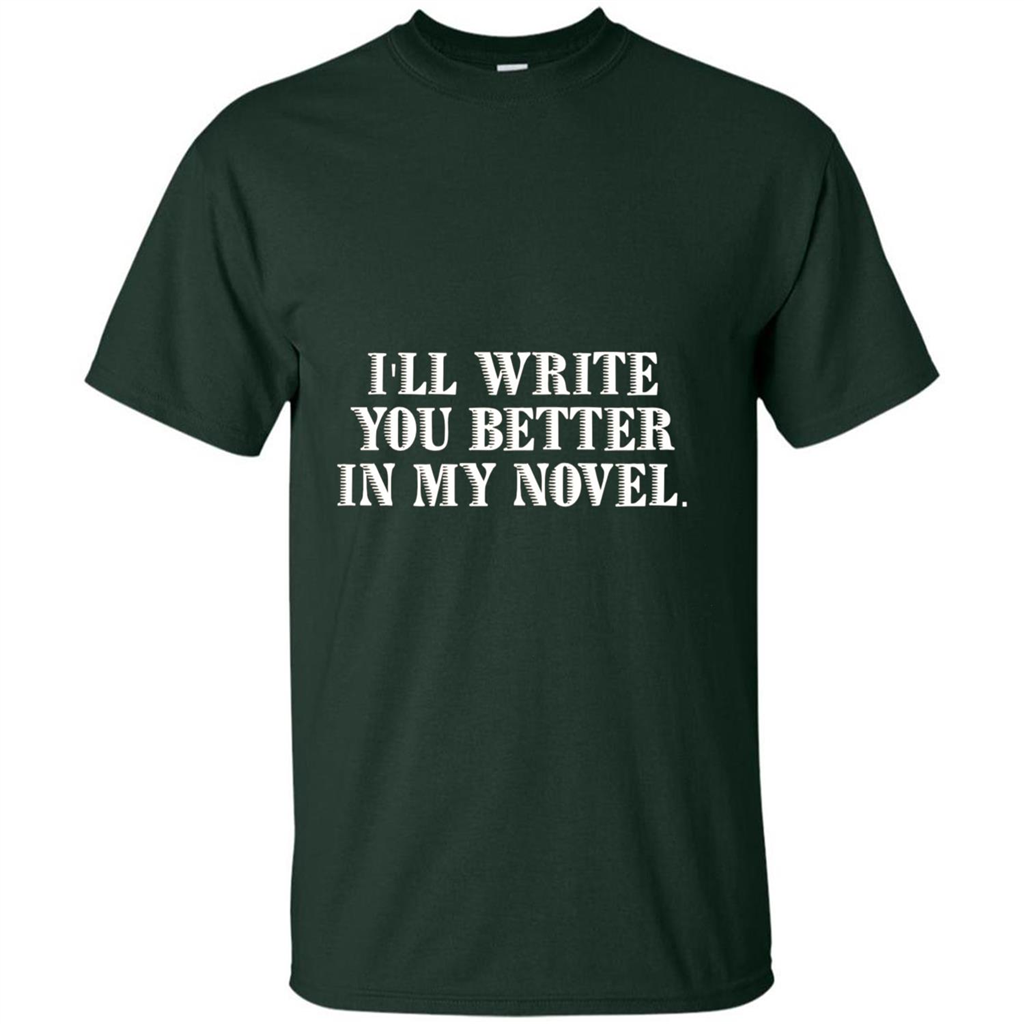 Writer T-shirt I'll Write You Better In My Novel Forest Green