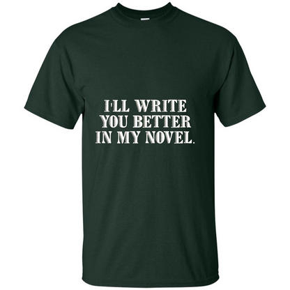Writer T-shirt I'll Write You Better In My Novel Forest Green