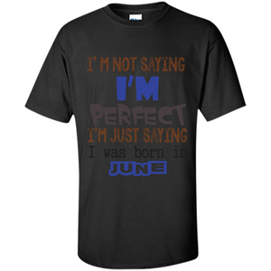 I'M Not Saying I Am Perfect I'M Just Saying I Was Born In June