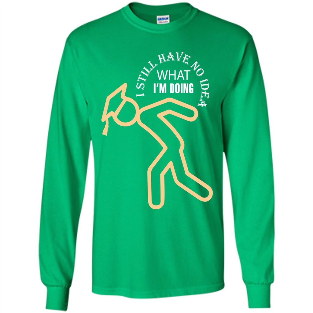 Funny Graduation T-shirt I Still Have No Idea What I‰۪m Doing Irish Green
