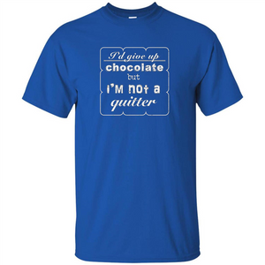 I'd Give Up Chocolate But I'm Not A Quitter T-shirt