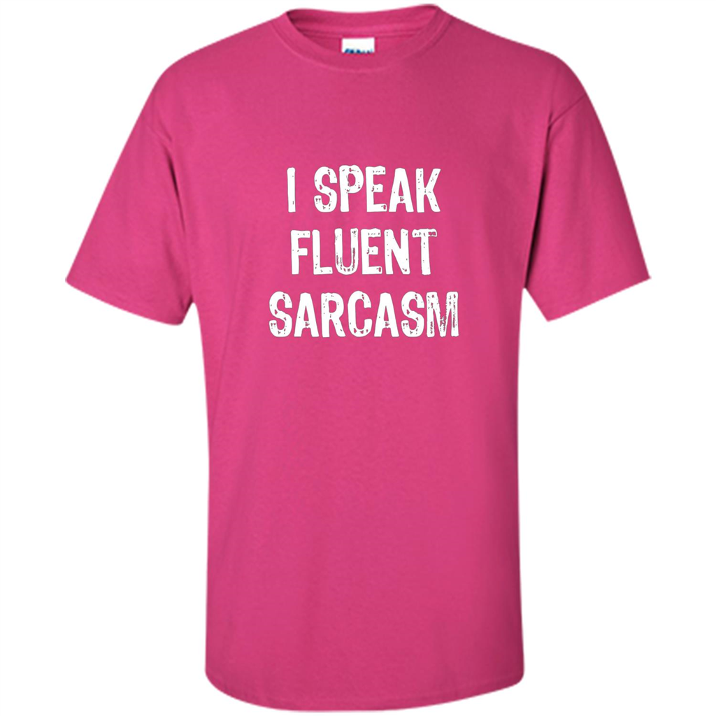 I Speak Fluent Sarcasm - Sarcastic Funny T-shirt Heliconia