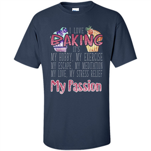 Baking T-shirt I Love Baking It's My Hobby My Passion