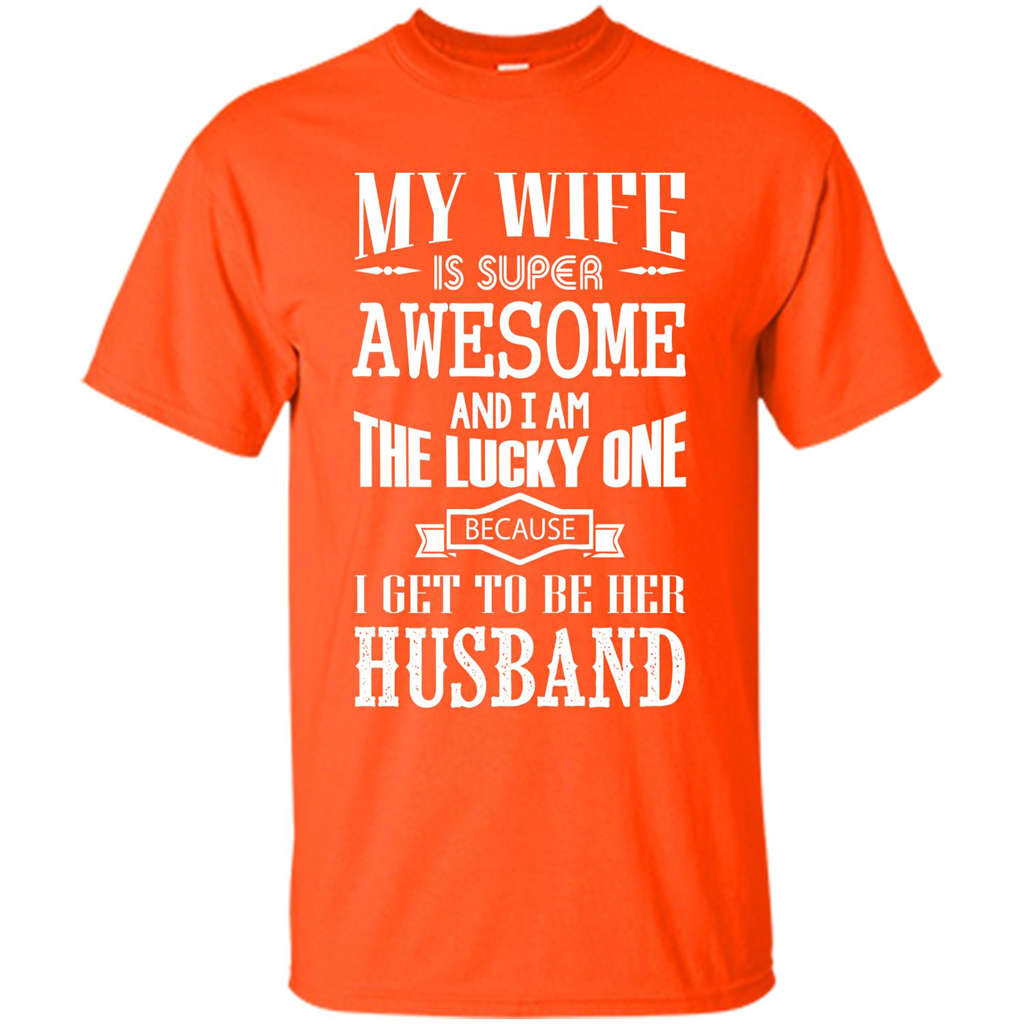 Husband T-shirt My Wife Is Super Awesome And I Am The Lucky One Because I Get To Be Her Husband Orange