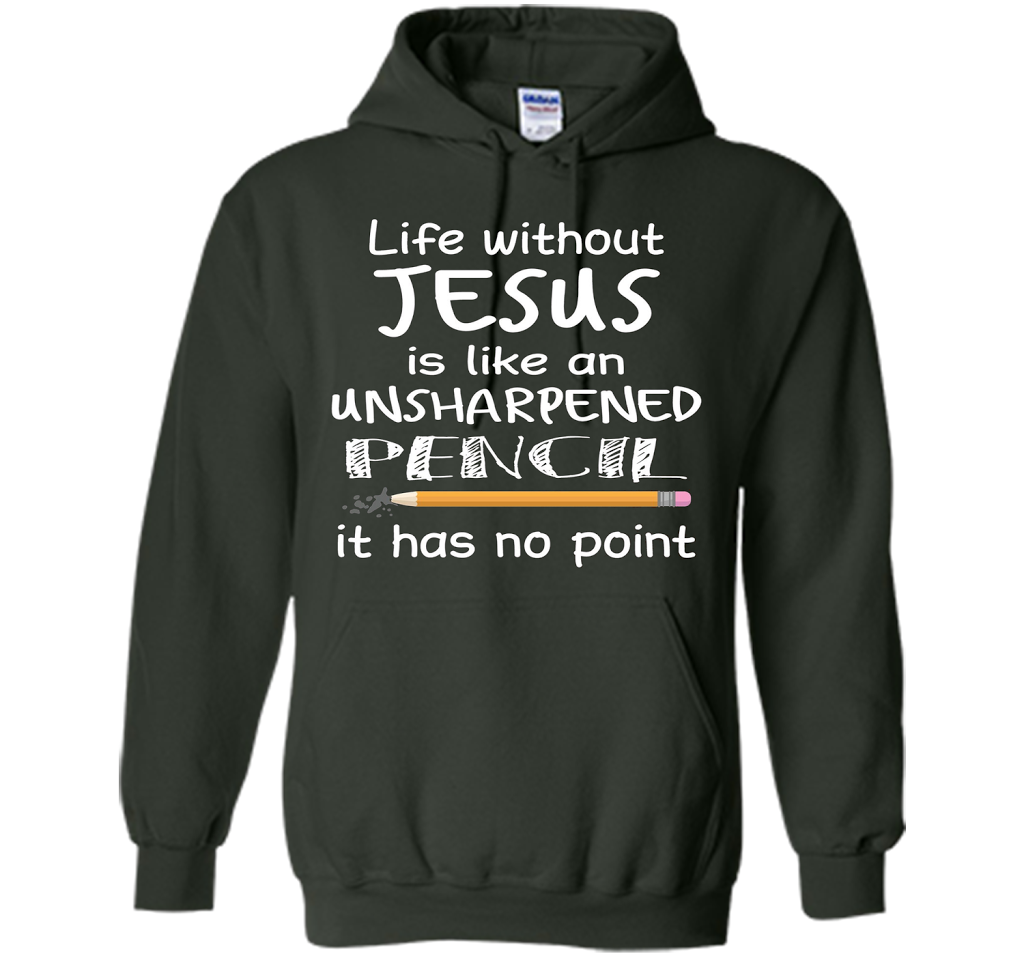 Christian T-shirt Life Without Jesus Is Like An Unsharpened Pencil fun T-shirt Forest Green