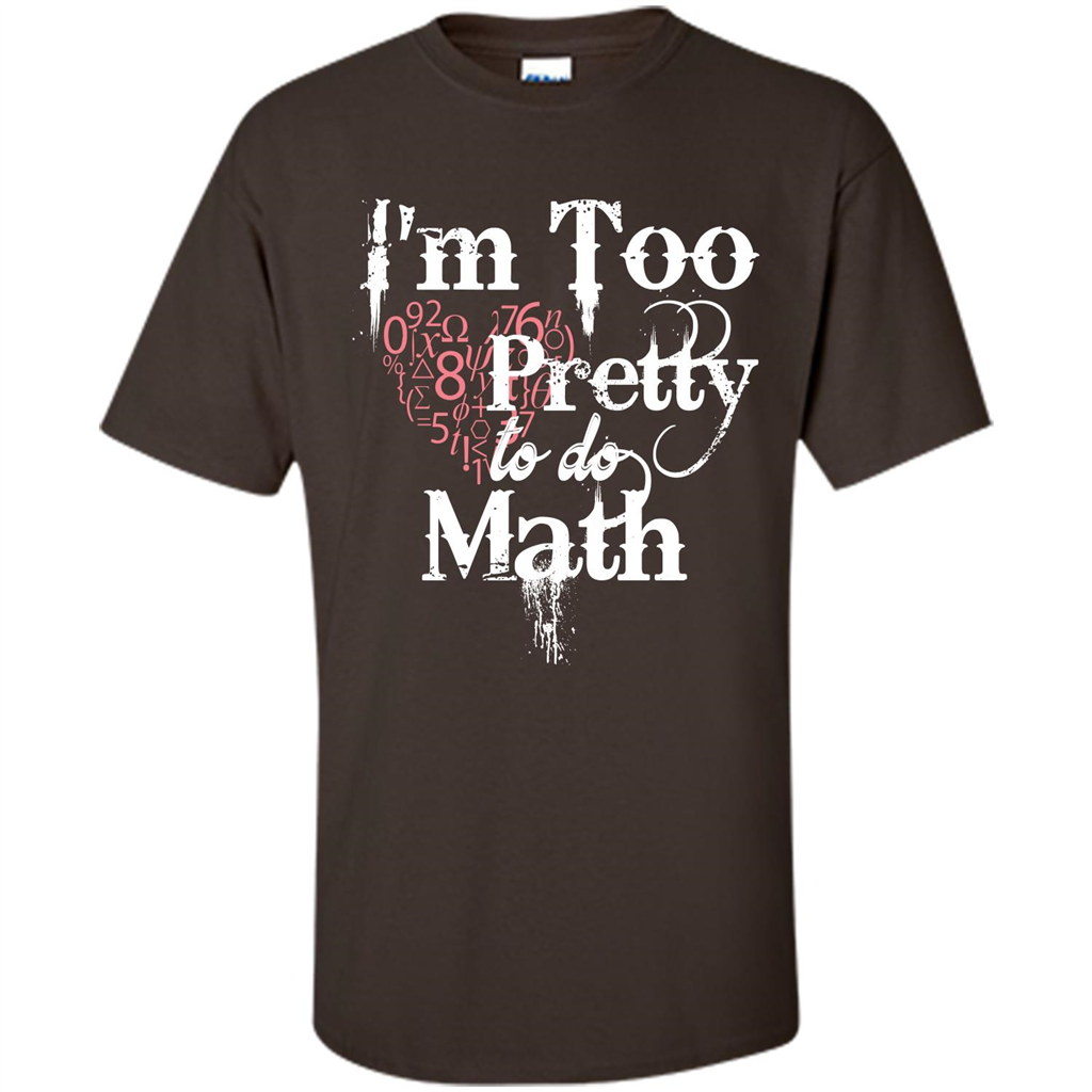 Math Lover T-shirt IŠ—Èm Too Pretty To Do Math Dark Chocolate