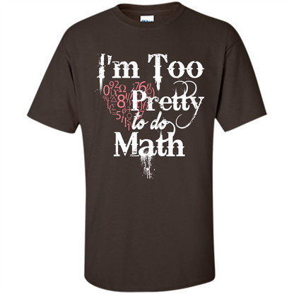 Math Lover T-shirt IŠ—Èm Too Pretty To Do Math Dark Chocolate