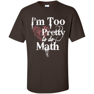 Math Lover T-shirt IŠ—Èm Too Pretty To Do Math