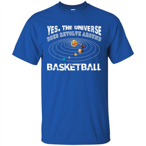 Basketball T-shirt Yes The Universe Does Revolve Around Basketball