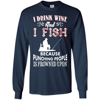 Wine T-shirt I Drink Wine And I Fish Because Punching People Is Frowned Upon Navy