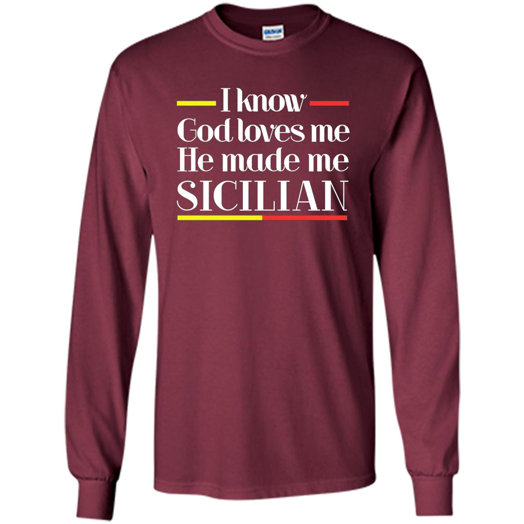 I Know God Loves Me He Made Me Sicilian T-shirt Maroon