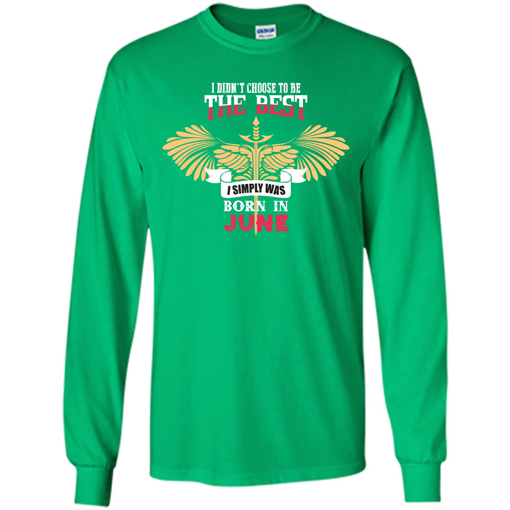 June. I Didnäó»t Choose To Be The Best I Simply Was Born In June T-shirt Irish Green