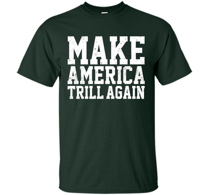 Make America Trill Again T-shirt Forest Green