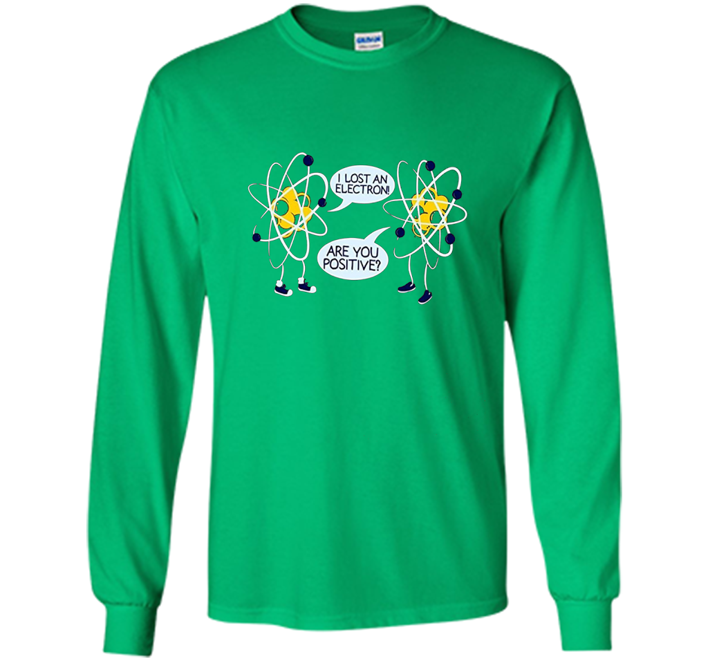 I Lost An Electron Are You Positive Chemistry Math T-shirt Irish Green