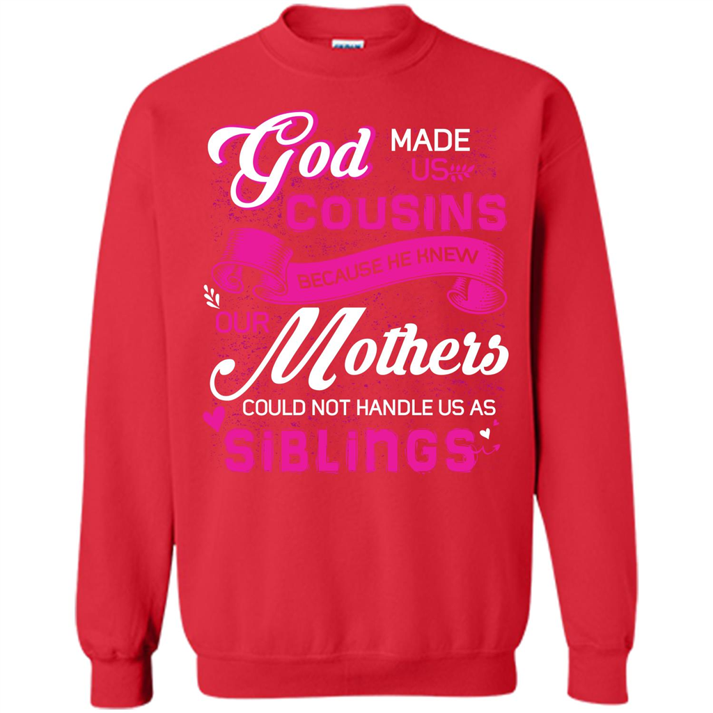 Family T-shirt God Made Us Cousins Because He Knew Our Mothers Could Not Handle Us As Siblings Red