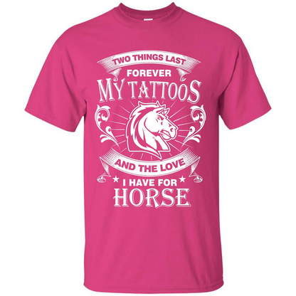 Horse T-shirt Two Things Last Forever My Tatoos Heliconia