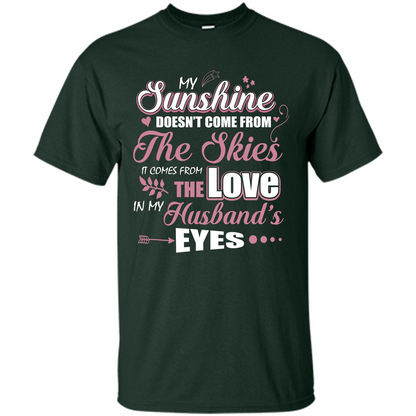 Wife T-shirt My Sunshine Comes From The Love In My Husband's Eyes Forest Green