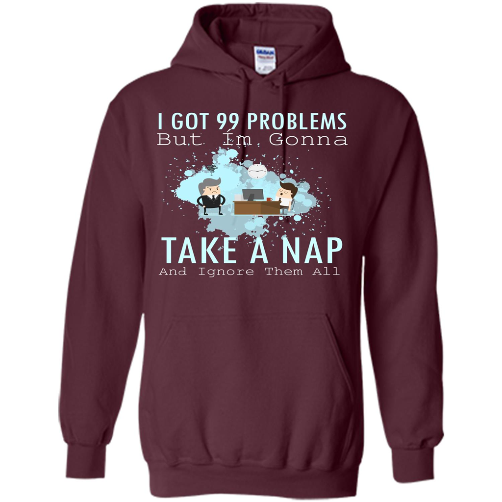 I Got 99 Problems But I'm Gonna Take A Nap And Ignore Them All T-shirt Maroon