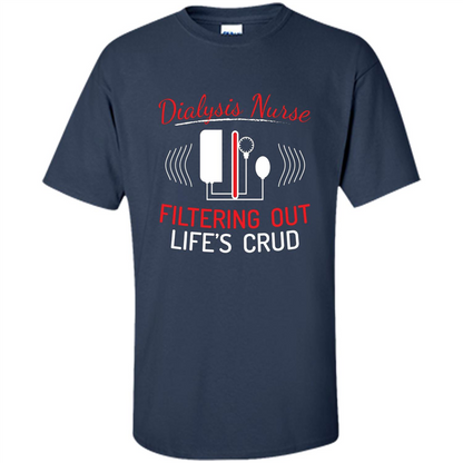 Funny Nurse T-shirts Dialysis Nurse Filtering Out Lifes Crud Navy
