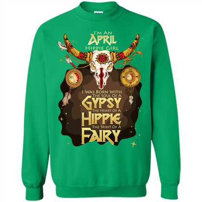 April Hippie Girl T-shirt Was Born With The Soul Of A Gypsy The Heart Of A Hippie The Spirit Of A Fairy Irish Green
