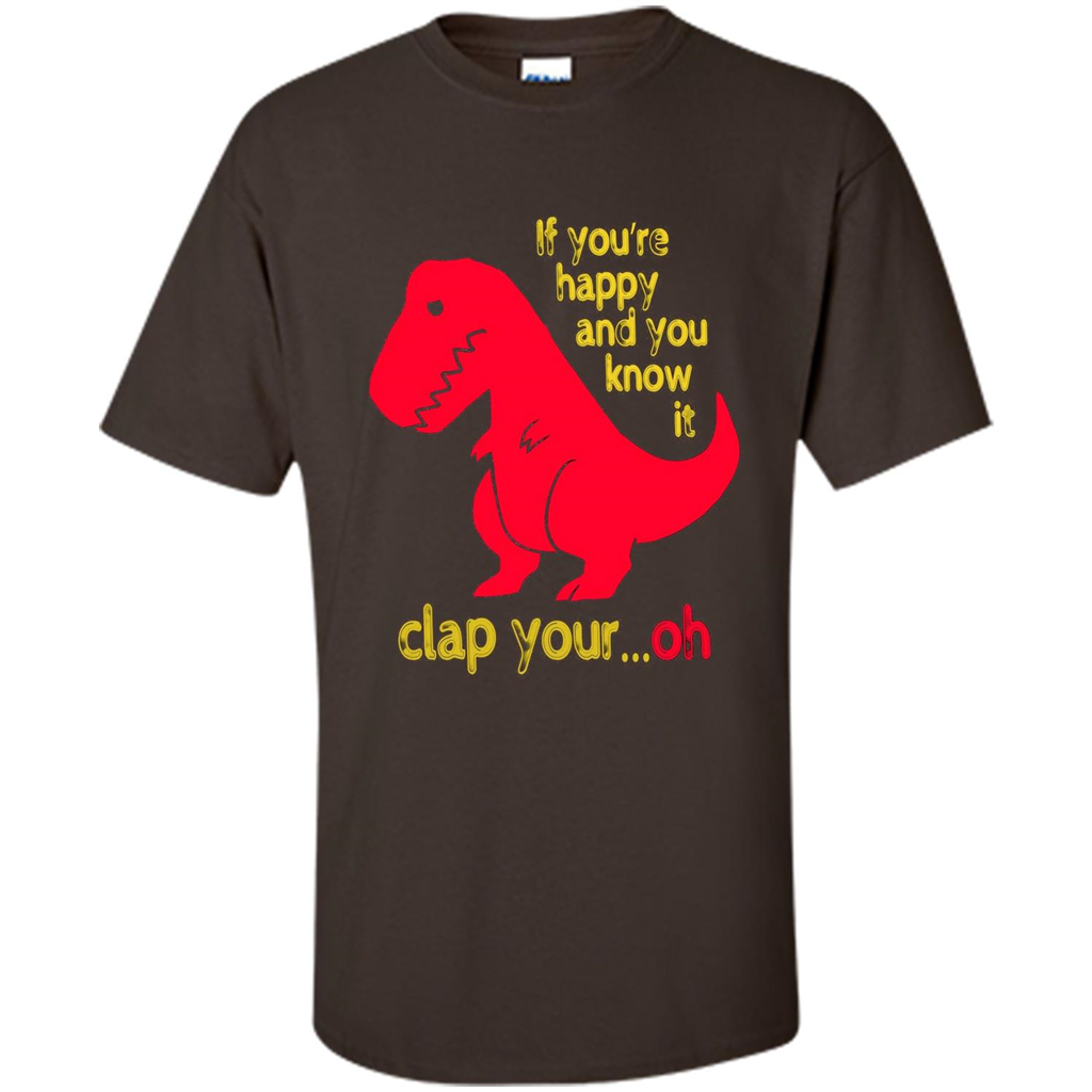T-Rex If You'Re Happy You Know It Clap Your Oh T-shirt Dark Chocolate