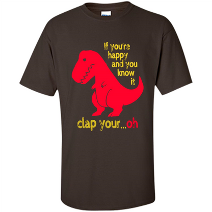 T-Rex If You'Re Happy You Know It Clap Your Oh T-shirt Dark Chocolate