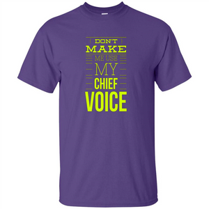 Don't Make Me Use My Chief Voice T-shirt