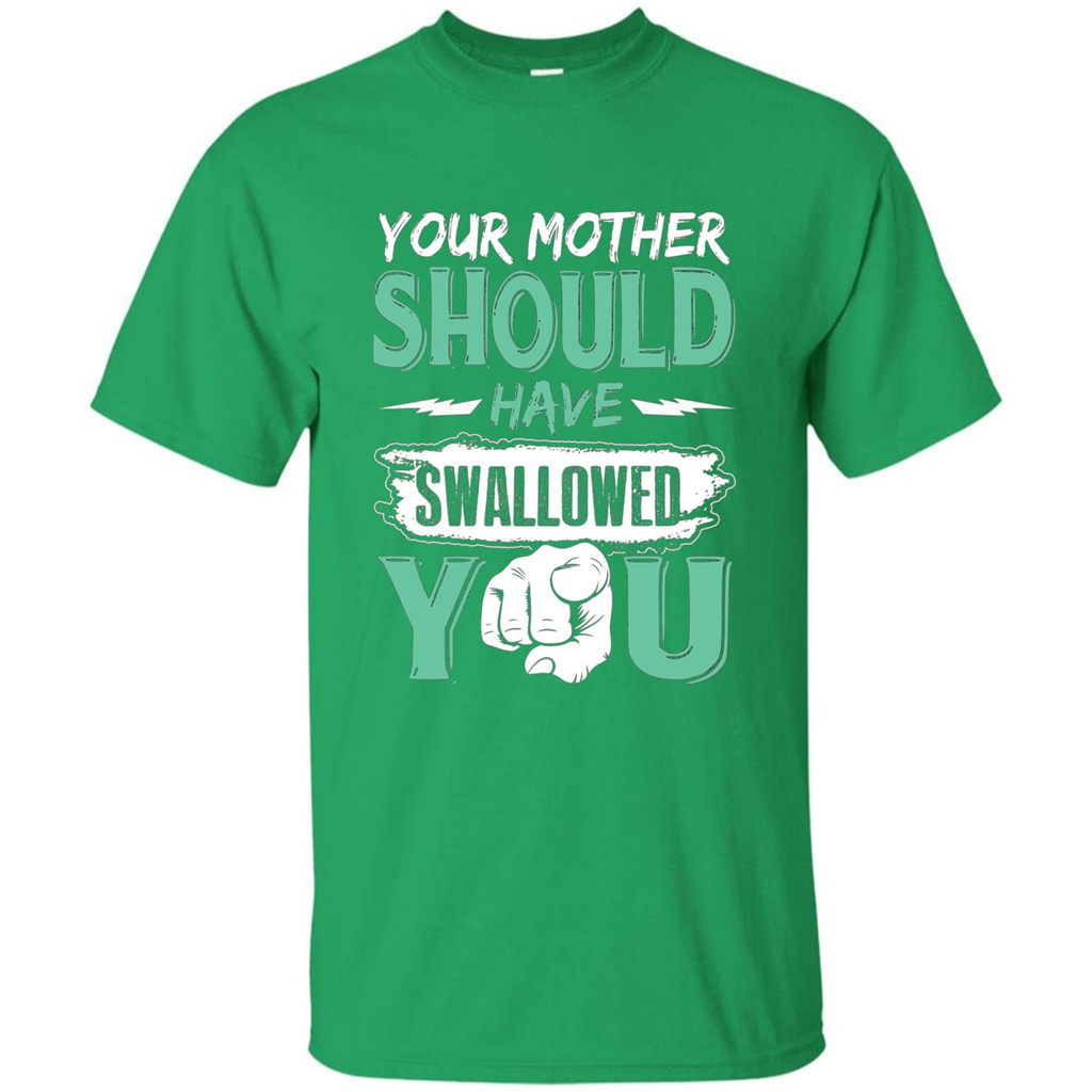 Your Mother Should Have Swallowed You Funny T-shirt Irish Green