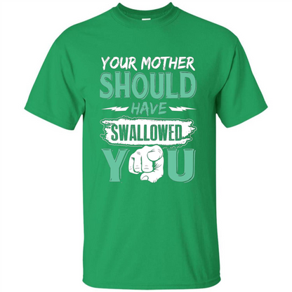 Your Mother Should Have Swallowed You Funny T-shirt Irish Green