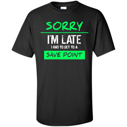 Sorry I'm Late I Had To Get To A Save Point T-shirt Black