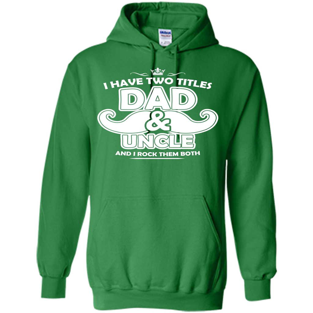 Daddy T-shirt I Have Two Titles Dad _ Uncle And I Rock Them Both Irish Green