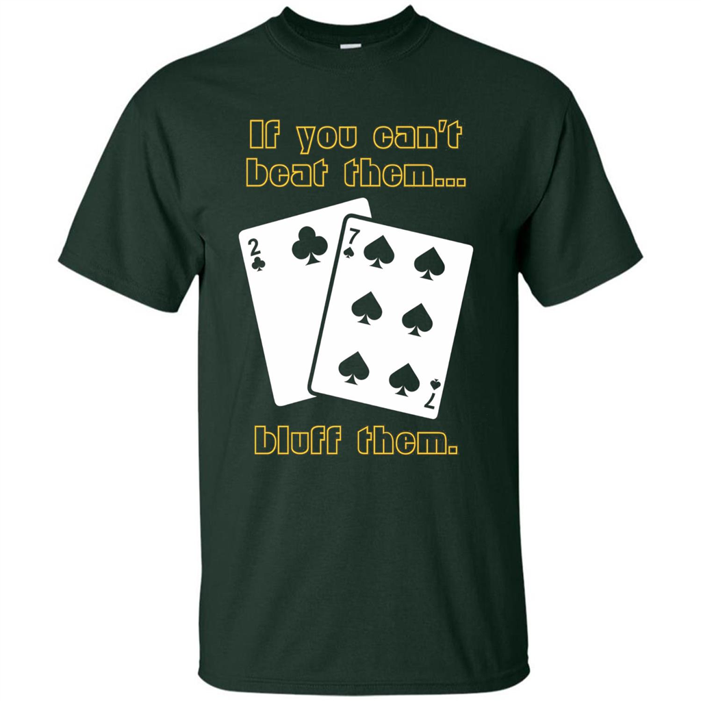 Funny Poker T-shirt If You Can't Beat Them Bluff Them Forest Green