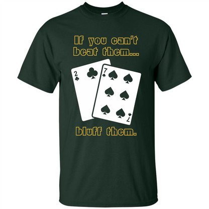 Funny Poker T-shirt If You Can't Beat Them Bluff Them Forest Green