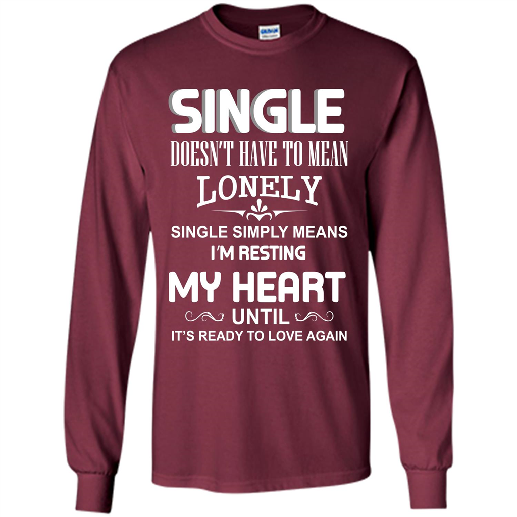 Single T-shirt Simply Means I‰۪m Resting My Heart Until It‰۪s Ready To Love Again Maroon