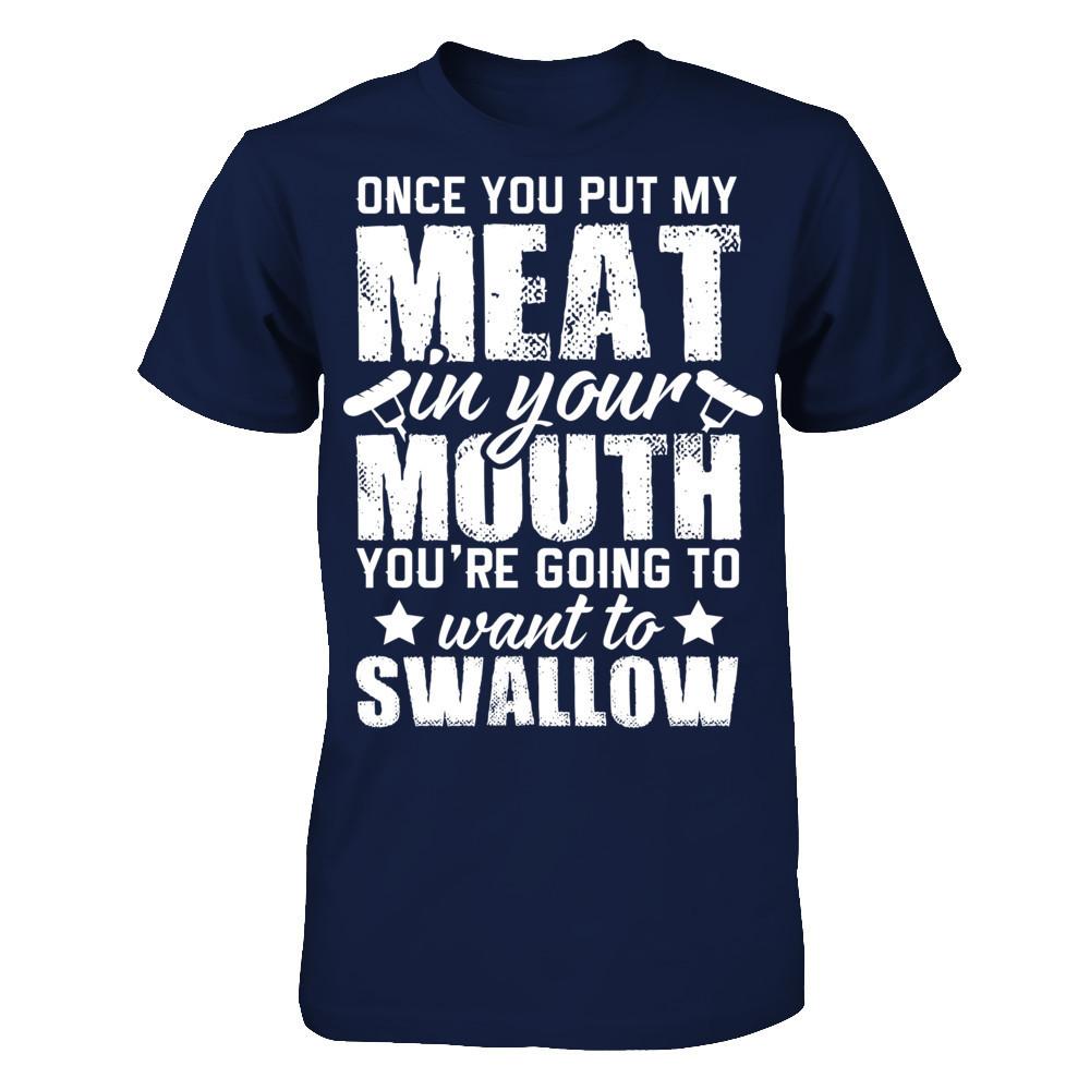Once You Put My Meat In Your Mouth, You're Gonna Want To Swallow Gildan - Short Sleeve Tee Navy