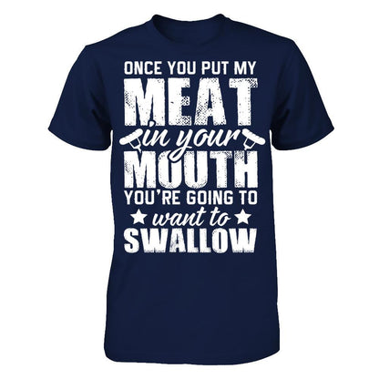 Once You Put My Meat In Your Mouth, You're Gonna Want To Swallow Gildan - Short Sleeve Tee Navy