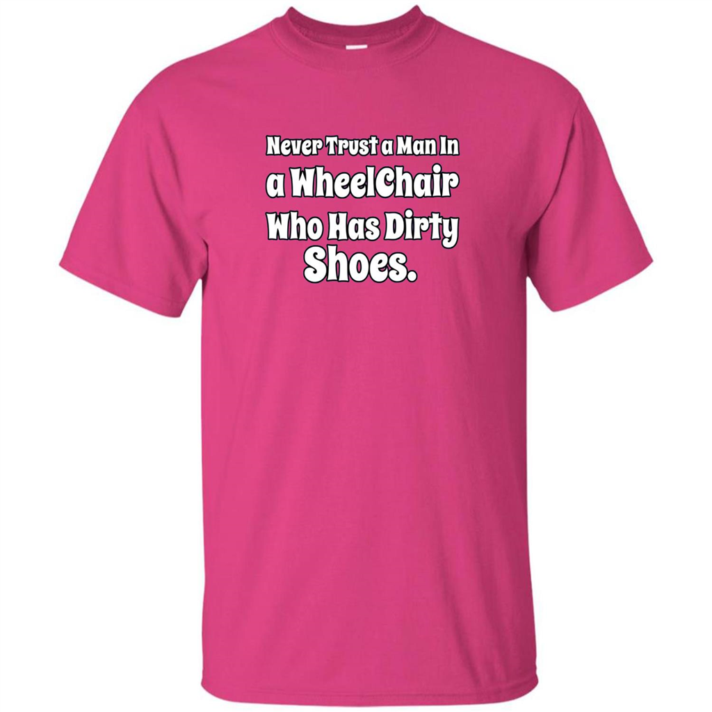 Never Trust A Man In A Wheelchair Who Has Dirty Shoes T-shirt Heliconia