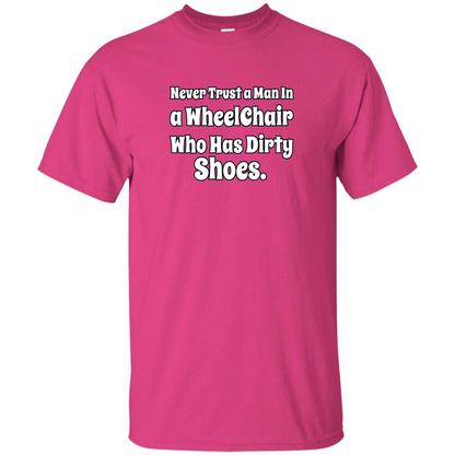 Never Trust A Man In A Wheelchair Who Has Dirty Shoes T-shirt Heliconia