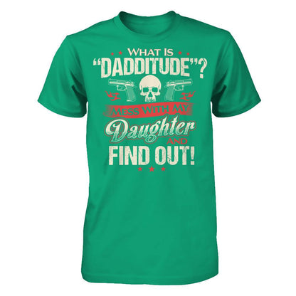 What Is Dadditude - Mess With My Daughter And Find Out Gildan - Short Sleeve Tee Kelly Green