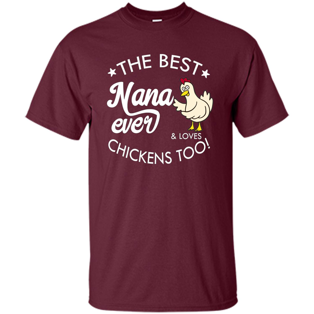 Mothers Day T-shirt The Best Nana Ever And Loves Chikens Too Maroon