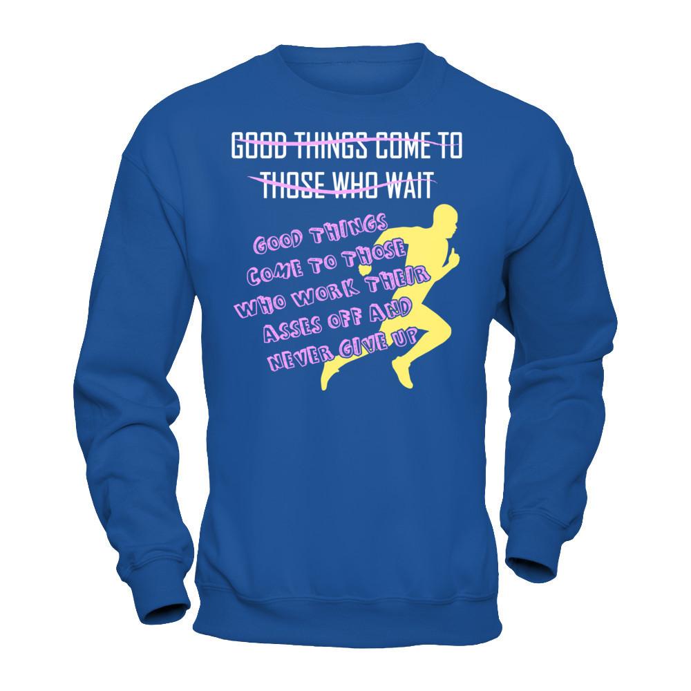 Good Things Come To Those Who Never Give Up T-shirt Gildan - Pullover Sweatshirt Royal