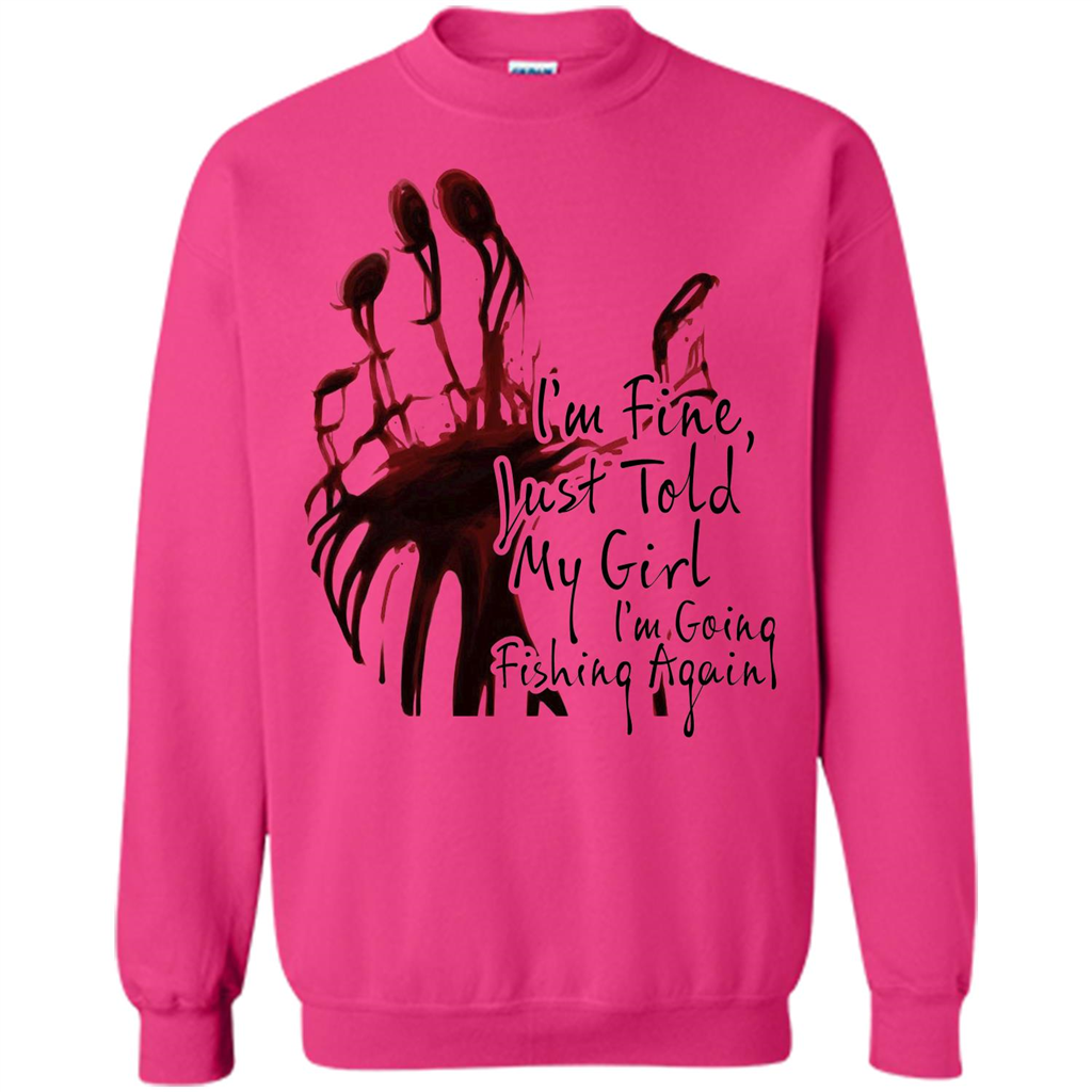 Fisher T-shirt I'm Fine Just Told My Girl I'm Going Fishing Heliconia